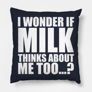 i wonder if milk thinks about me too Pillow