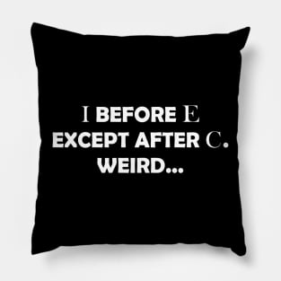 I BEFORE E EXCEPT AFTER C. WEIRD Pillow