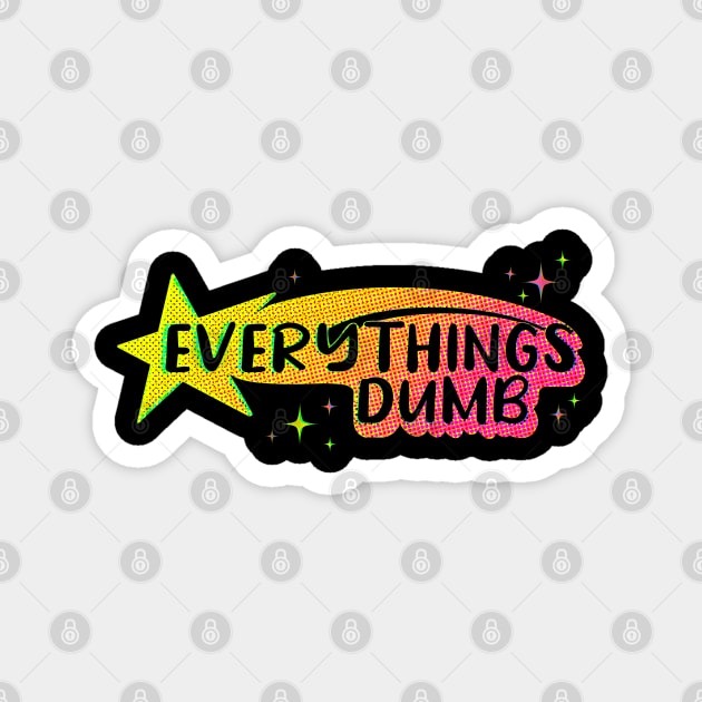 Everything’s Dumb Magnet by ArtDiggs