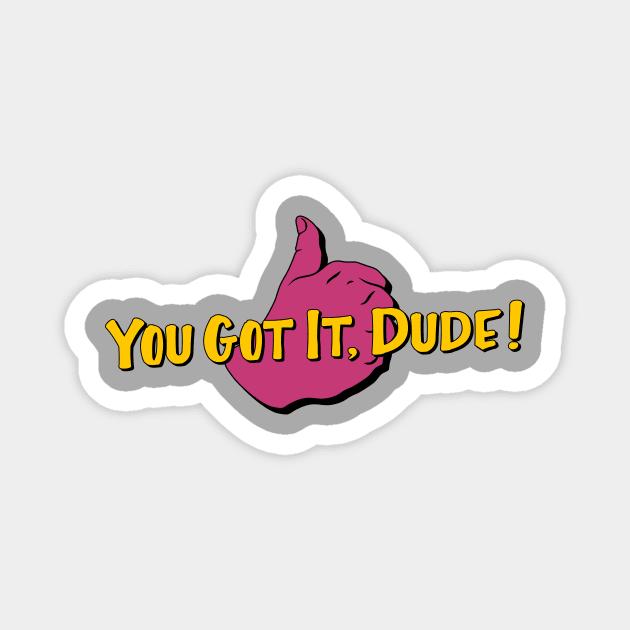 You Got it, Dude! Magnet by upcs