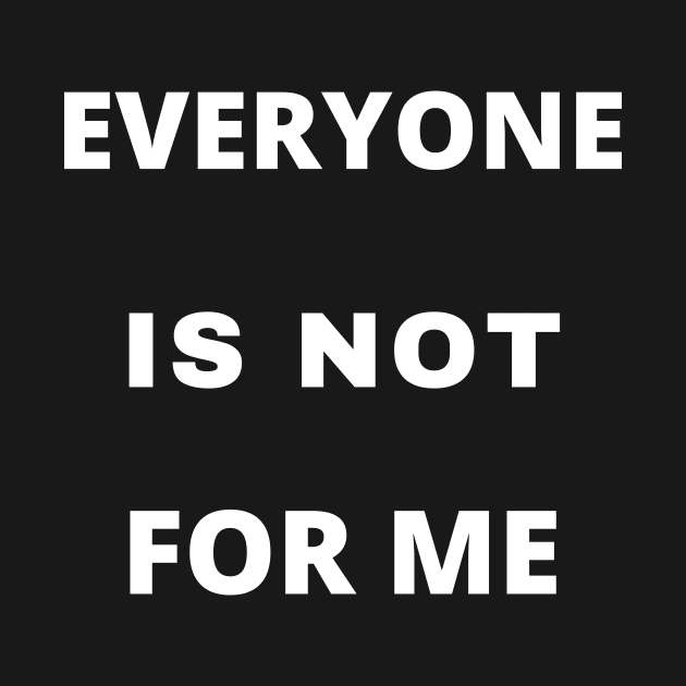 Everyone Is Not For Me by Giftadism