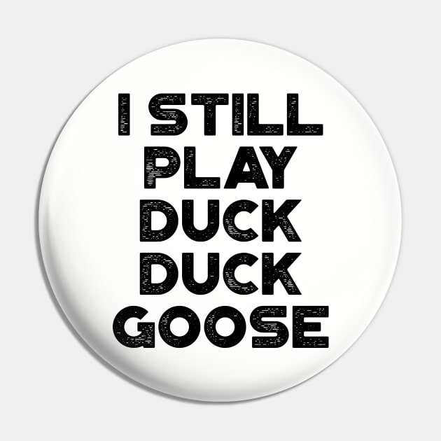 I Still Play Duck Duck Goose Funny Pin by truffela