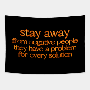 Stay away from negative people, they have a problem for every solution Tapestry