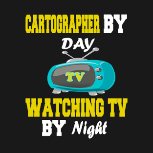 Cartographer by Day Watching TV by Night T-Shirt