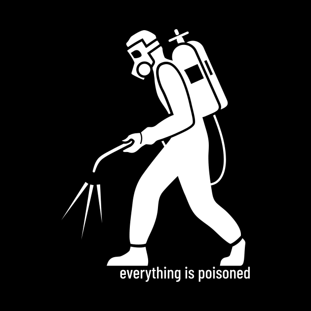 Everything Is Poisoned by ShirtTurkey