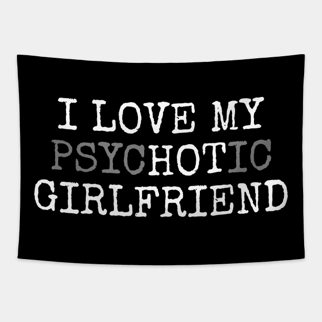 I Love My Psychotic Girlfriend - Typograph NYS Tapestry by juragan99trans