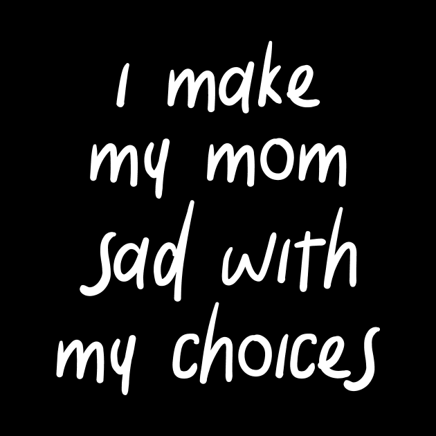 i make my mom sad with my choices by IRIS