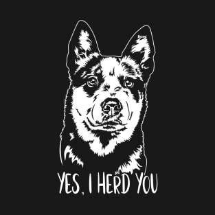 Australian Cattle Dog Blue Heeler Yes I Herd You T-Shirt