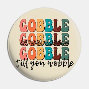 Gobble Gobble Gobble till you Wobble Pin