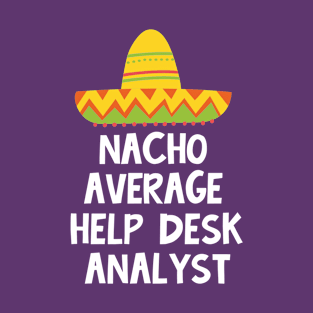 Help Desk Analyst - Nacho Average Design T-Shirt