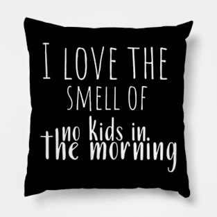 I Love the Smell of No Kids in the Morning Pillow