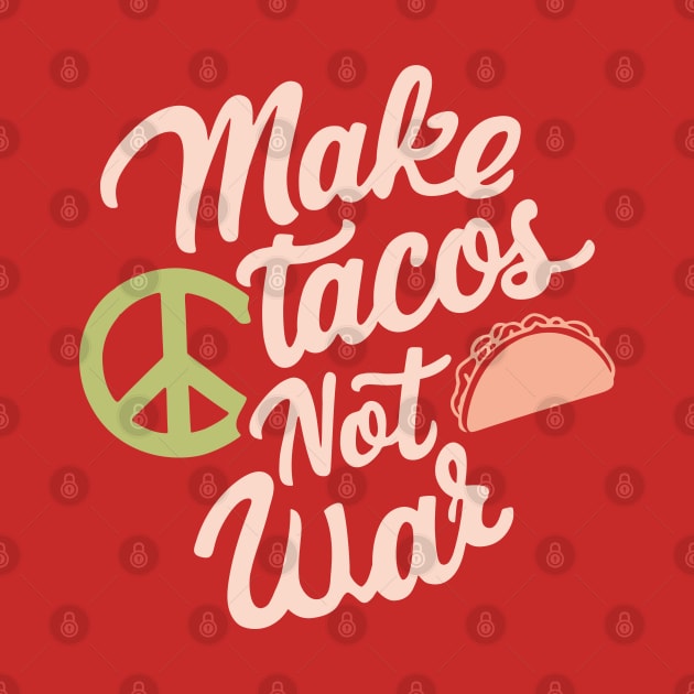 Make Tacos Not War Peaceful Foodie by Anticorporati