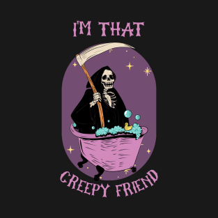 I am that Creepy Friend T-Shirt