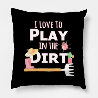 I Love To Play In The Dirt T Gardening Pillow