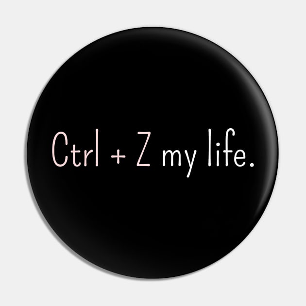 Ctrl Z my life Pin by FunkyFarmer26