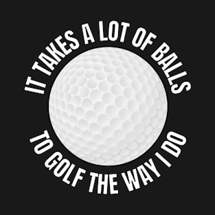 It takes a lot of balls to golf T-Shirt