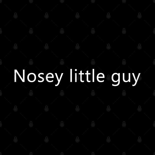 (Small Text) Nosey little guy by GreenGuyTeesStore