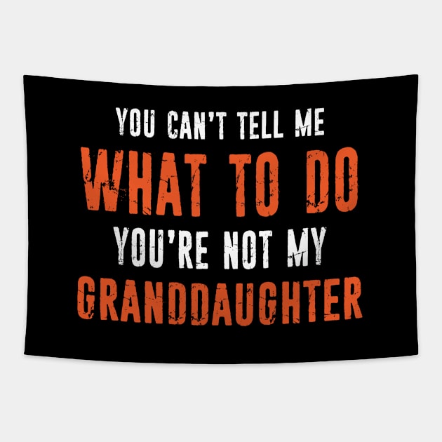 Funny Grandpa Grandma Gift You Can't Tell Me What To Do You're Not My Granddaughter Tapestry by missalona