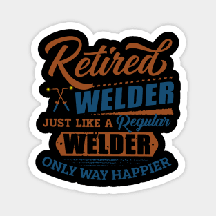 Retired Welder Just Like A Regular Welder Only Way Happier Magnet