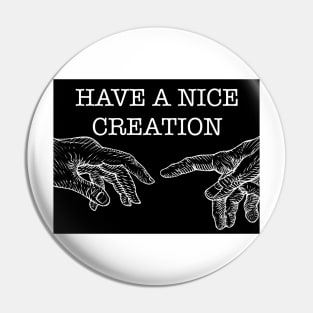 HAVE A NICE CREATION Pin