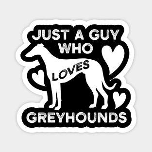 Just a Guy Who Loves Greyhounds Magnet