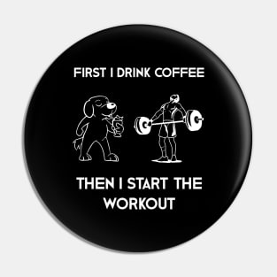 First I Drink Coffee Then I Start Workout Pin