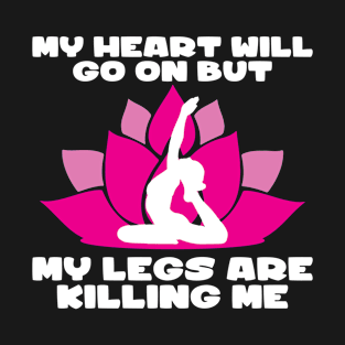 Yoga My Heart Will Go On But My Legs Are Killing Me T-Shirt