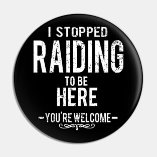 I Stopped Raiding To Be Here - You're Welcome. Pin