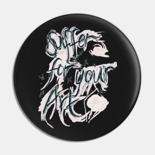 Suffer For Your Art Pin