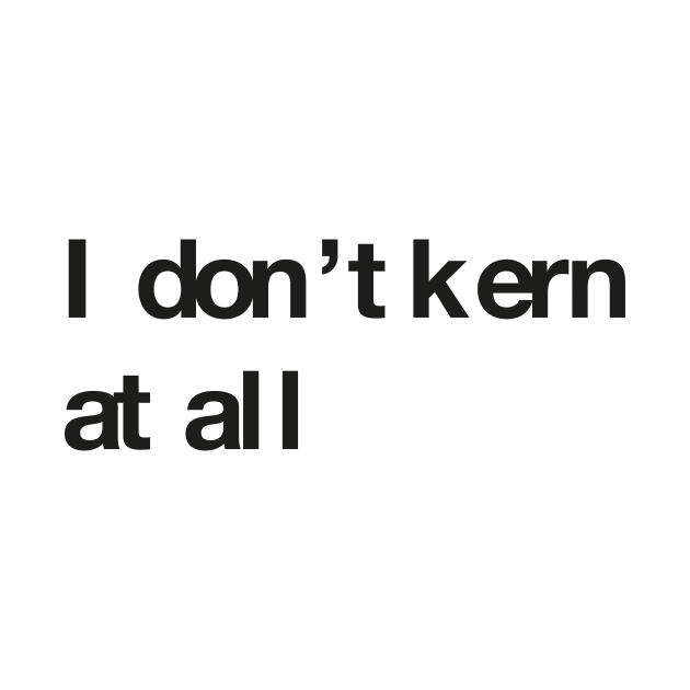 I don't kern at all by ikado