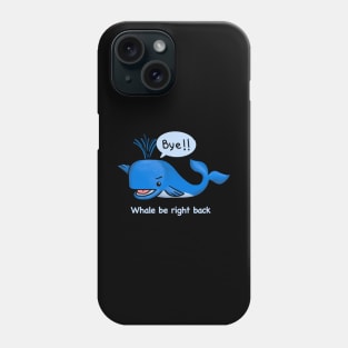 Whale be right back Phone Case