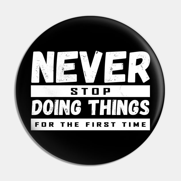 Never Stop Doing Things For The First Time Pin by Horisondesignz