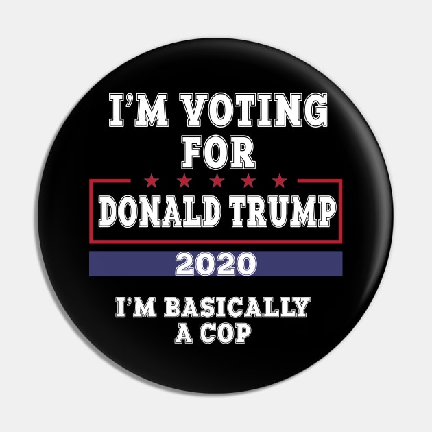 I'm Voting For Donald Trump 2020 I'm Basically A Cop Pin by cedricchungerxc