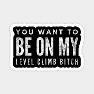 You Want To Be On My Level Climb Bitch - Funny Sayings Magnet