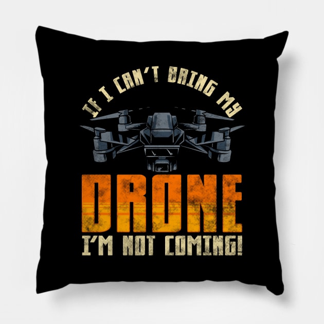 Funny If I Can't Bring My Drone I'm Not Coming! Pillow by theperfectpresents