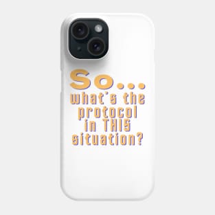 So, What's the Protocol in this Situation Phone Case