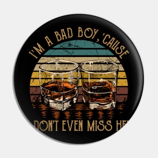 I'm A Bad Boy, 'cause I Don't Even Miss Her I'm A Bad Boy For Breakin' Her Heart Quotes Whiskey Cups Pin