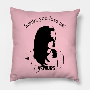 Smile, you love us, smile! Pillow