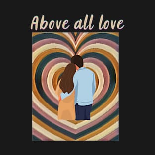 Above All Love Together , He and She Love T-Shirt