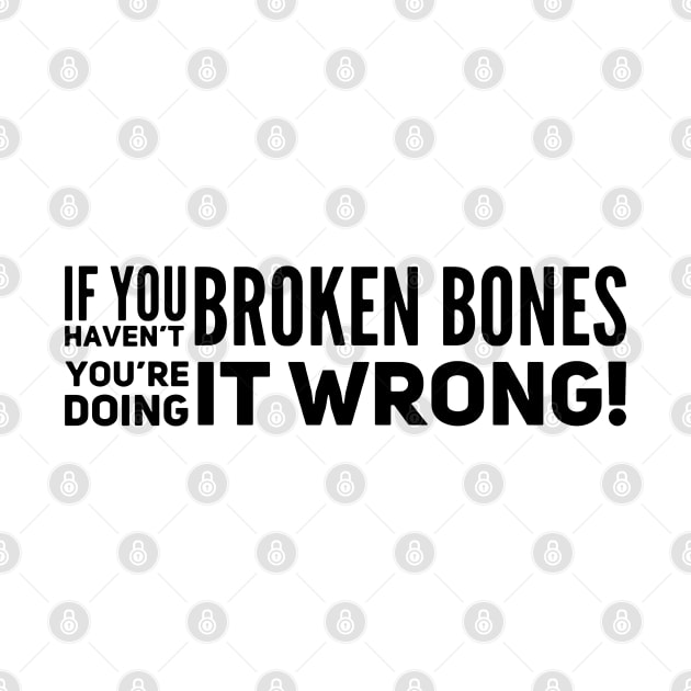 If You Haven't Broken Bones by Hucker Apparel