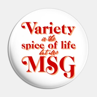 Variety is the Spice of Life but there's also MSG Pin