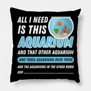 All I Need Is This Aquarium - Funny Aquarist Quote Pillow