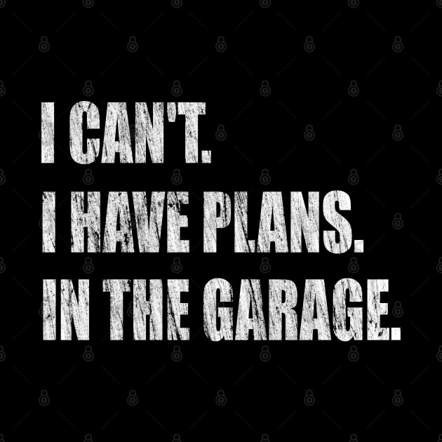 I Can't I Have Plans In The Garage -  Garage Car Mechanic Design Diy Saying Gift Car Lover Tee by Curryart