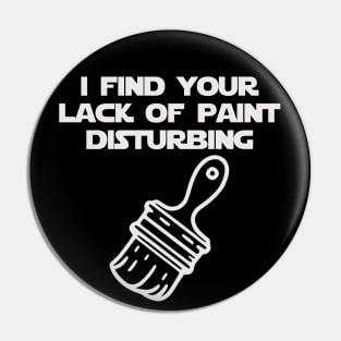 I Find Your Lack of Paint Disturbing (white) Pin