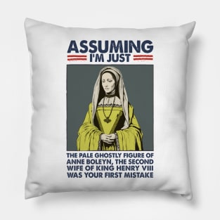 Assuming I'm Just Anne Boleyn Was Your First Mistake Pillow