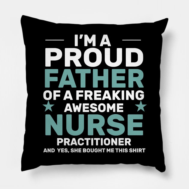 I’m a proud father of a freaking awesome nurse practitioner yes, she bought me this shirt Pillow by monami