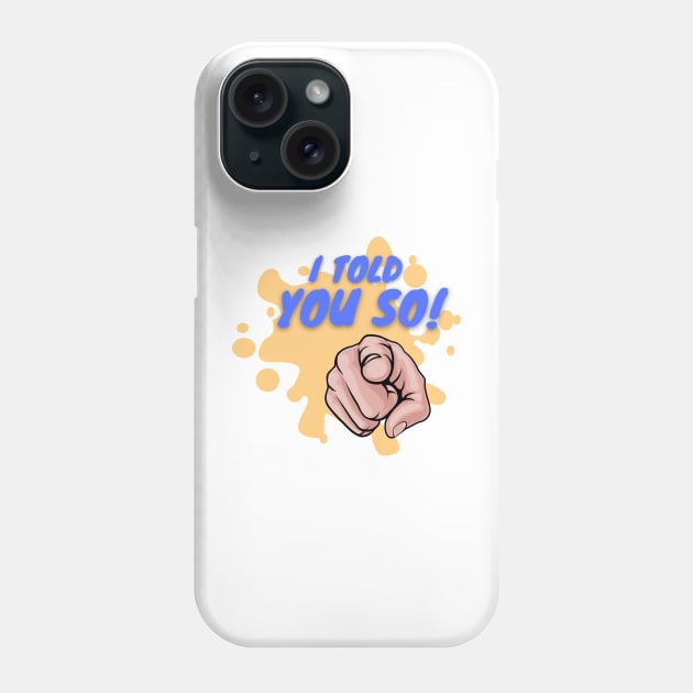 I Told You So! Phone Case by AntielARt