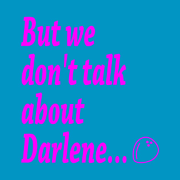 But we don't talk about Darlene... by wwcorecrew