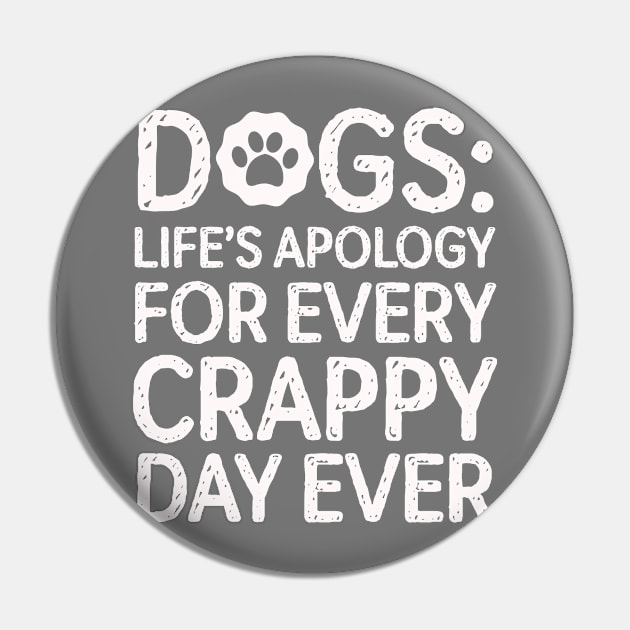 Dogs: Life's Apology For Every Crappy Day Pin by veerkun