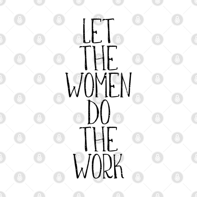 LET THE WOMEN DO THE WORK feminist text slogan by MacPean